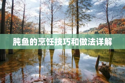 肫鱼的烹饪技巧和做法详解 肫鱼的烹饪技巧和做法详解