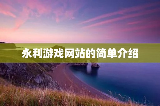 永利游戏网站的简单介绍 永利游戏网站的简单介绍