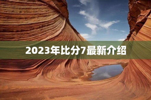 2023年比分7最新介绍