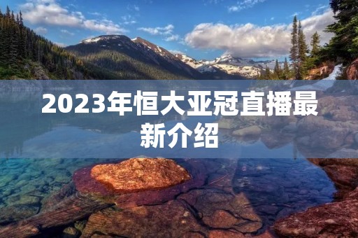 2023年恒大亚冠直播最新介绍
