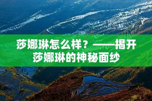 莎娜琳怎么样？——揭开莎娜琳的神秘面纱