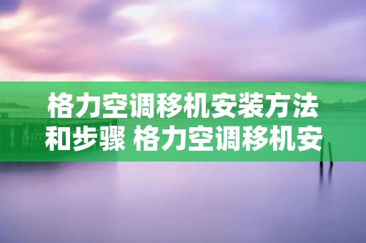格力空调移机安装方法和步骤 格力空调移机安装方法和步骤图