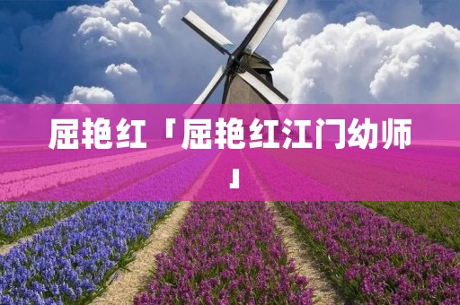 屈艳红「屈艳红江门幼师」
