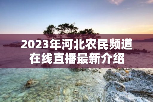 2023年河北农民频道在线直播最新介绍