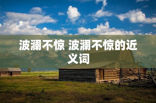 波澜不惊 波澜不惊的近义词