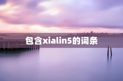 包含xialin5的词条 包含xialin5的词条