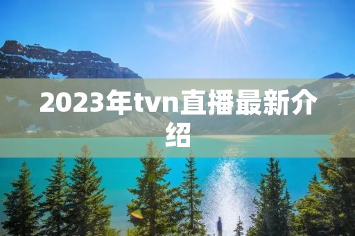 2023年tvn直播最新介绍