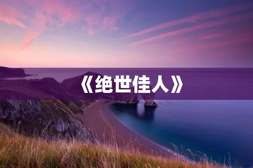 《绝世佳人》:一段爱情与复仇的传奇 《绝世佳人》:一段爱情与复仇的传奇
