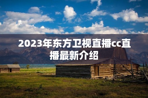 2023年东方卫视直播cc直播最新介绍