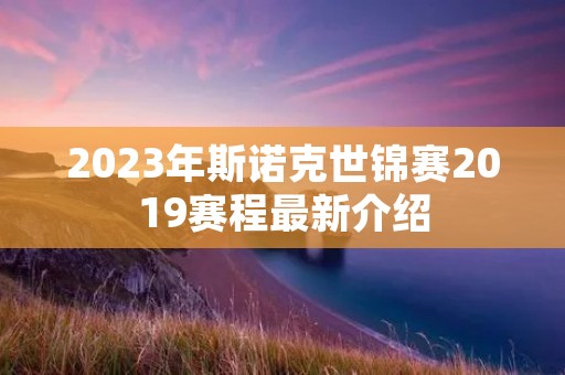 2023年斯诺克世锦赛2019赛程最新介绍