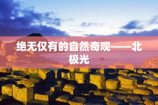 绝无仅有的自然奇观——北极光 绝无仅有的自然奇观——北极光
