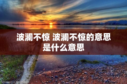 波澜不惊 波澜不惊的意思是什么意思