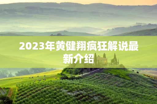2023年黄健翔疯狂解说最新介绍 2023年黄健翔疯狂解说最新介绍