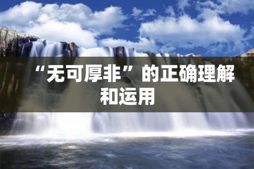 “无可厚非”的正确理解和运用