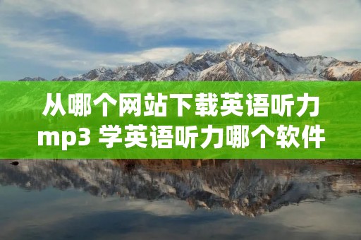 从哪个网站下载英语听力mp3 学英语听力哪个软件好