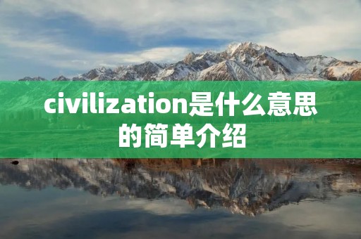 civilization是什么意思的简单介绍 civilization是什么意思的简单介绍
