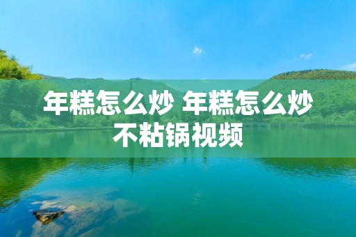 年糕怎么炒 年糕怎么炒不粘锅视频