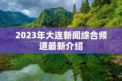 2023年大连新闻综合频道最新介绍