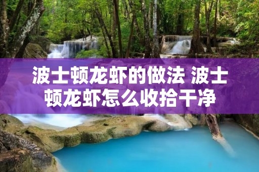 波士顿龙虾的做法 波士顿龙虾怎么收拾干净