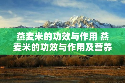 燕麦米的功效与作用 燕麦米的功效与作用及营养价值和禁忌