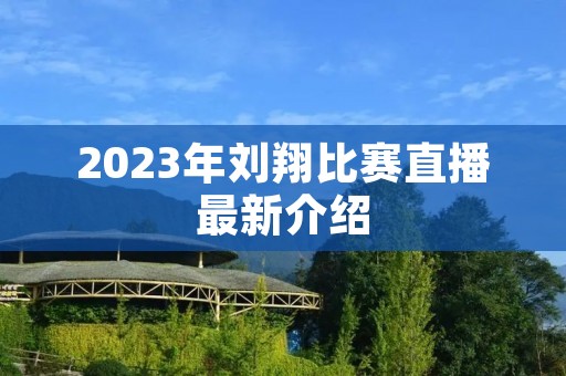 2023年刘翔比赛直播最新介绍