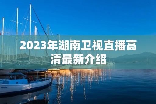 2023年湖南卫视直播高清最新介绍