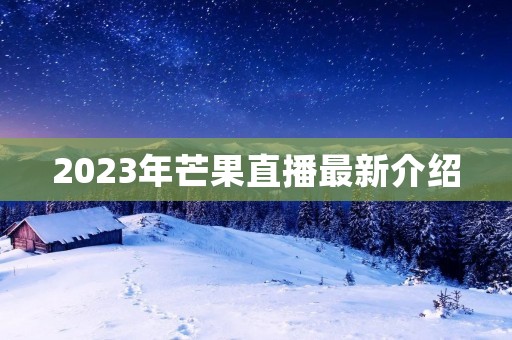 2023年芒果直播最新介绍