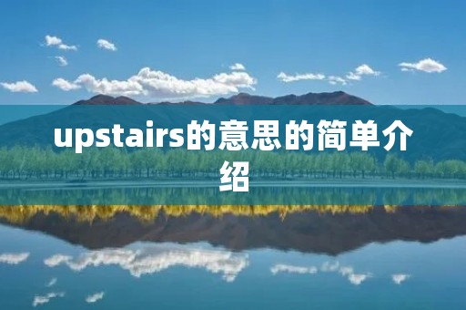 upstairs的意思的简单介绍 upstairs的意思的简单介绍