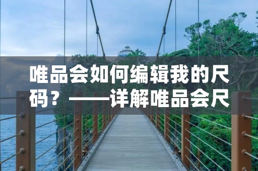 唯品会如何编辑我的尺码？——详解唯品会尺码编辑流程