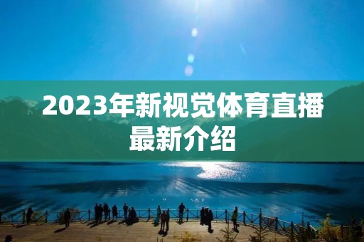 2023年新视觉体育直播最新介绍