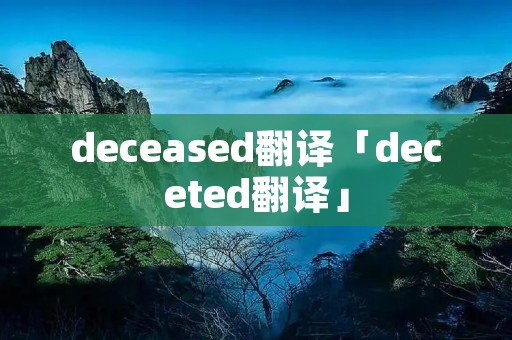 deceased翻译「deceted翻译」