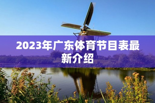 2023年广东体育节目表最新介绍 2023年广东体育节目表最新介绍