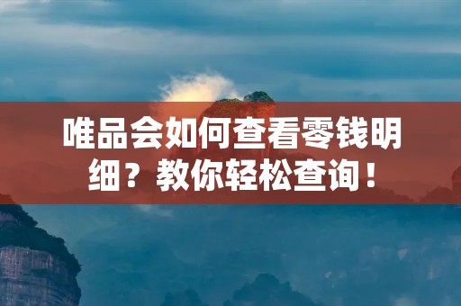 唯品会如何查看零钱明细？教你轻松查询！