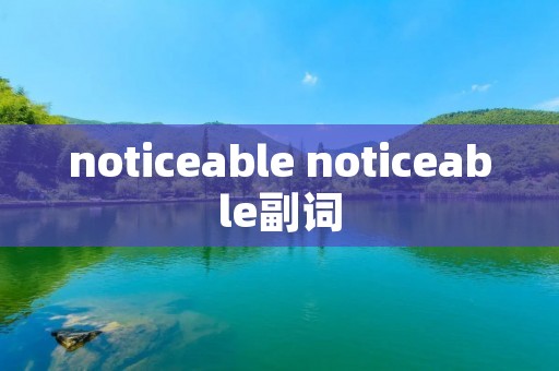 noticeable noticeable副词