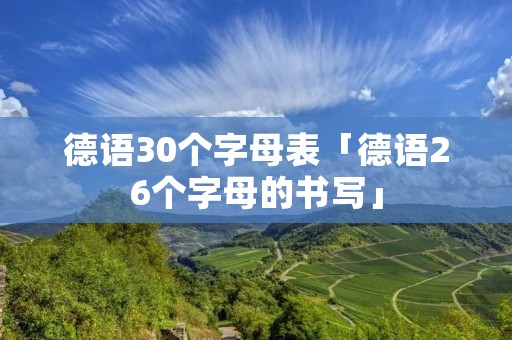 德语30个字母表「德语26个字母的书写」 德语30个字母表「德语26个字母的书写」