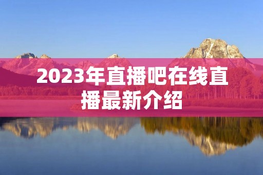 2023年直播吧在线直播最新介绍