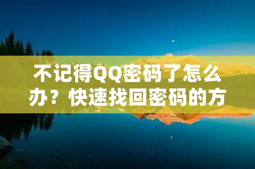 不记得QQ密码了怎么办？快速找回密码的方法！