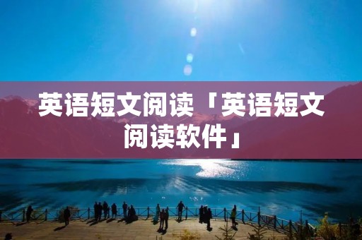 英语短文阅读「英语短文阅读软件」