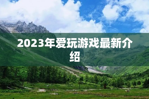 2023年爱玩游戏最新介绍