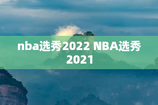 nba选秀2022 NBA选秀2021