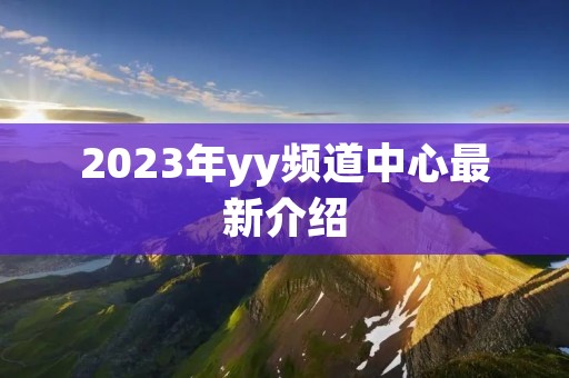 2023年yy频道中心最新介绍