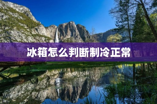 冰箱怎么判断制冷正常 冰箱怎么判断制冷正常