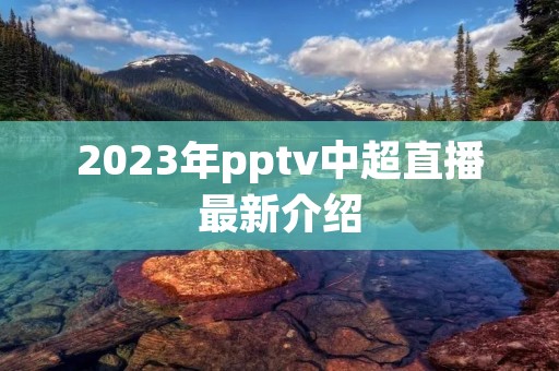2023年pptv中超直播最新介绍