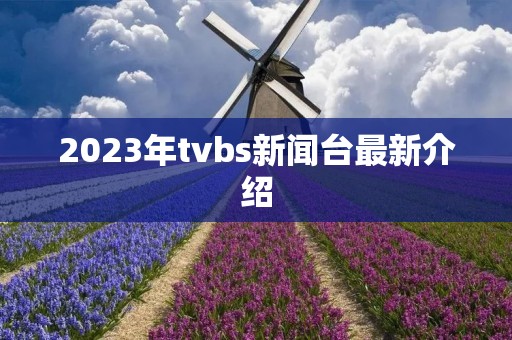 2023年tvbs新闻台最新介绍