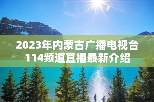 2023年内蒙古广播电视台114频道直播最新介绍