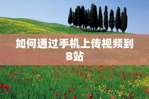 如何通过手机上传视频到B站