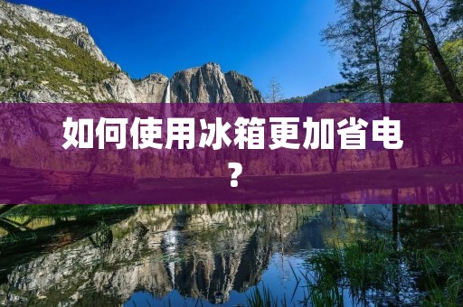 如何使用冰箱更加省电？