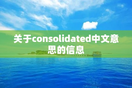 关于consolidated中文意思的信息