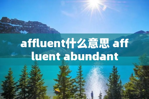affluent什么意思 affluent abundant