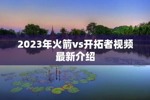 2023年火箭vs开拓者视频最新介绍 2023年火箭vs开拓者视频最新介绍